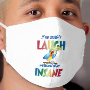 If we couldn't laugh, we would all go insane. Cloth Face Mask
