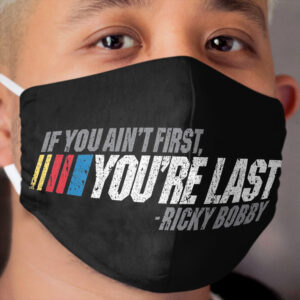 If You Ain't First, You're Last - Ricky Bobby Cloth Face Mask