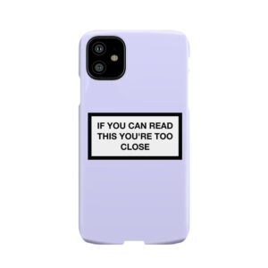If You Can Read This You'Re Too Close Phone Case