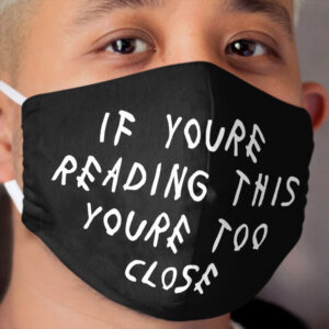 If You're Reading This You're Too Close Cloth Face Mask