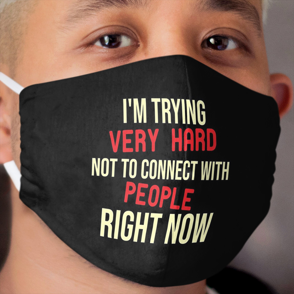 Im trying very hard not to connect with people right now Cloth Face Mask