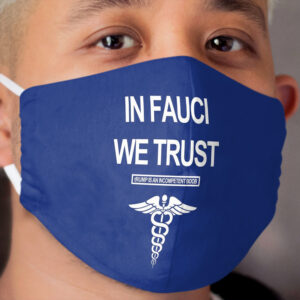 In Fauci We Trust - tRUMP is an incompetent boob Cloth Face Mask
