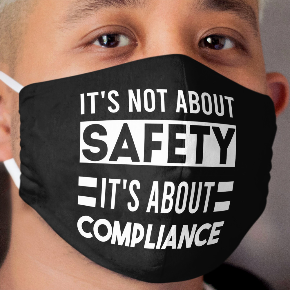 It's Not About Safety It's About Compliance Design Cloth Face Mask