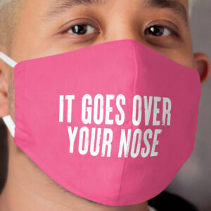It Goes Over Your Nose #4 Cloth Face Mask