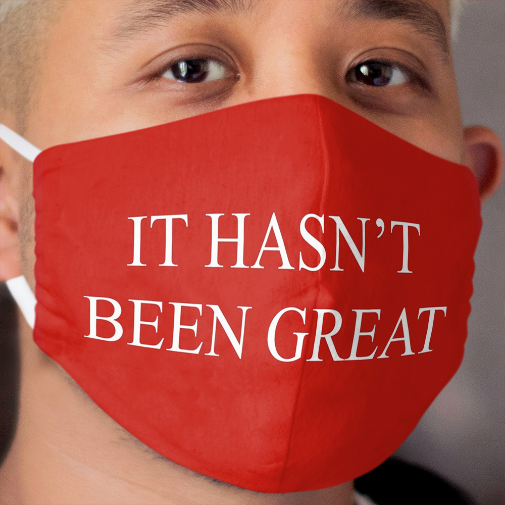 It hasn't been great. Cloth Face Mask