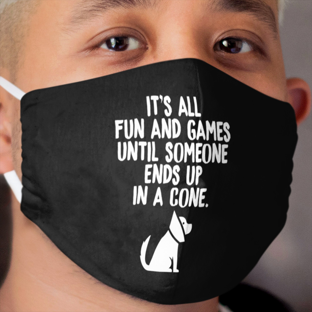 Its All Fun And Games Until Someone Ends Up In A Cone Vet Tech Cloth Face Mask