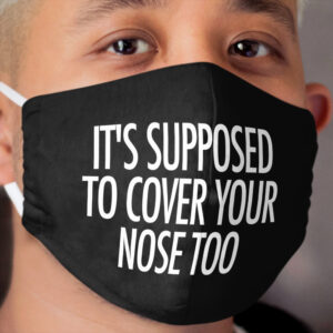 Its Supposed To Cover Your Nose Too Cloth Face Mask