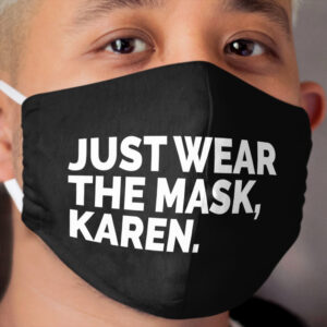 Just Wear the Cloth Face Mask, Karen. Cloth Face Mask