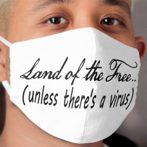 Land of the Free..(unless there's a virus) Cloth Face Mask