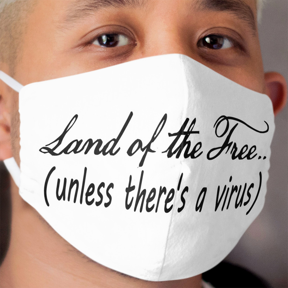 Land of the Free..(unless there's a virus) Cloth Face Mask