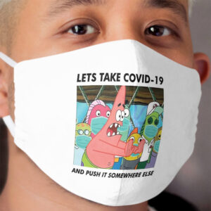 Let's take Covid-19 and push it somewhere else Cloth Face Mask