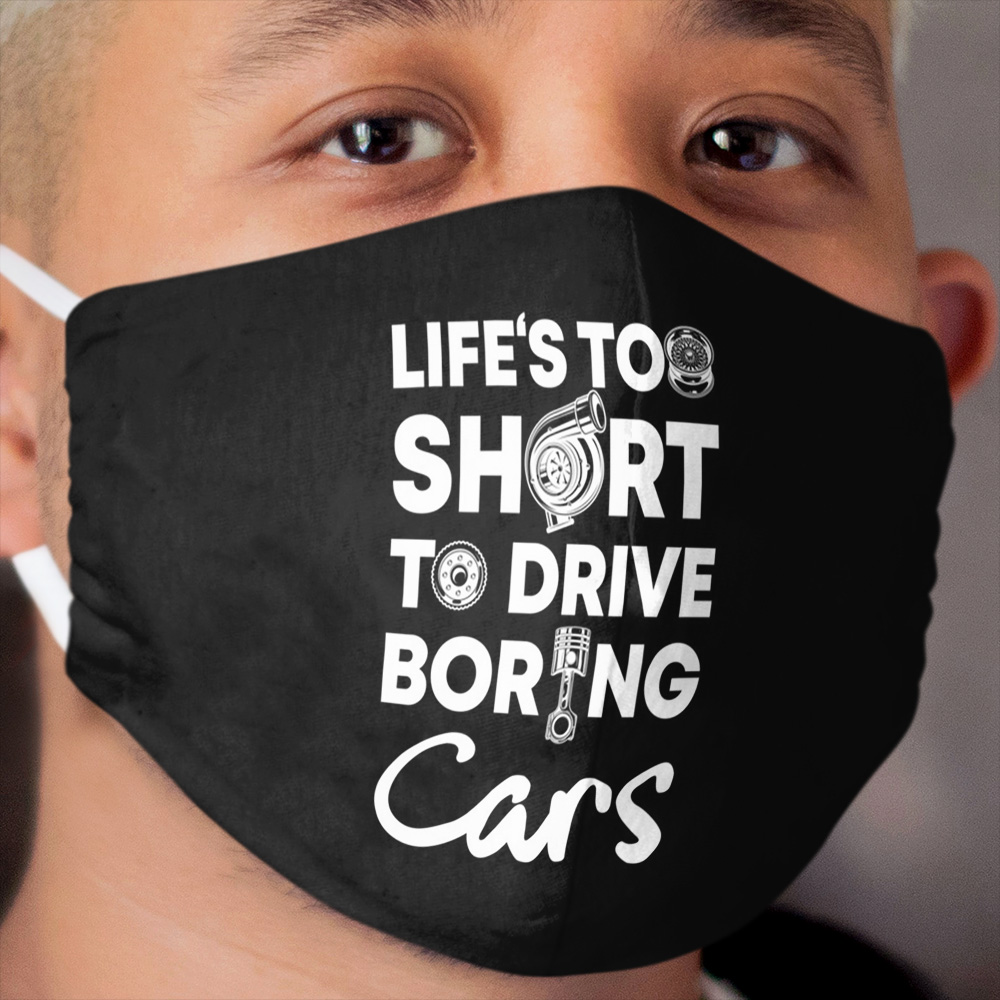 Life is too Short to Drive Boring Cars | Car Lovers | Car Enthusiasts | Car Fans Cloth Face Mask