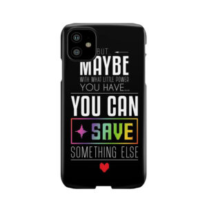 Maybe You Can Save Something Else Phone Case