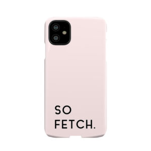 Mean Girls - So Fetch In Pink Phone Case