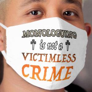 Monologuing Is Not A Victimless Crime Cloth Face Mask