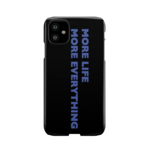 More Life More Everything Phone Case