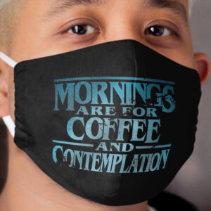 Mornings are for Coffee and Contemplation Cloth Face Mask