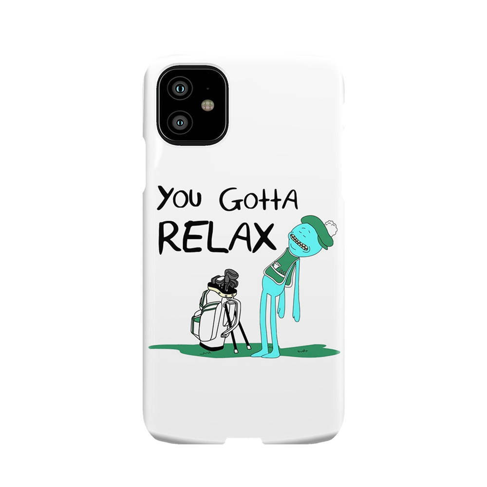 Mr. Meeseeks Quote You Gotta Relax Phone Case