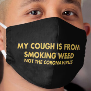 My cough is from smoking weed not the coronavirus Cloth Face Mask