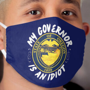 My Governor Is An Idiot Oregon Politics Funny Gift Cloth Face Mask