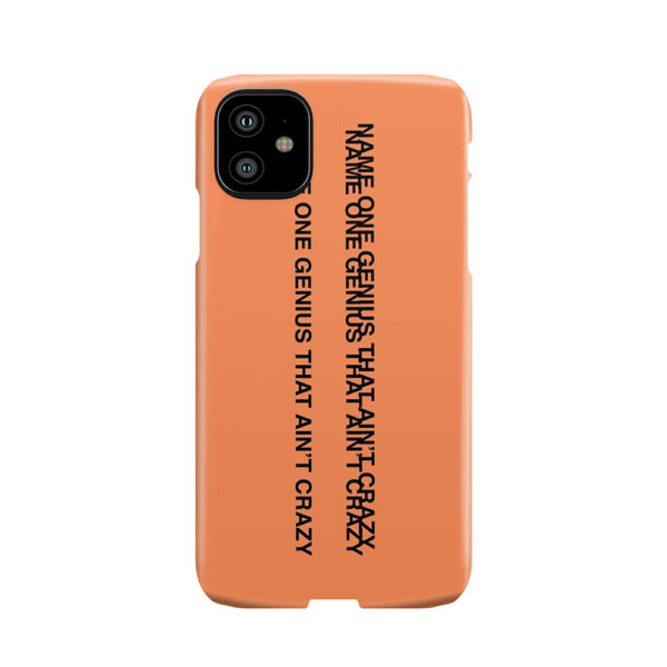 Name One Genius That Ain'T Crazy - Kanye West Phone Case
