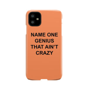 Name One Genius That Ain'T Crazy Phone Case