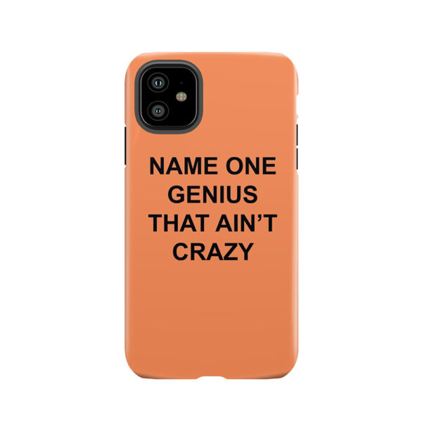 Name One Genius That Ain't Crazy Tough Phone Case