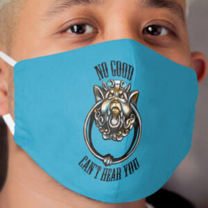 No Good Can't Hear You Cloth Face Mask