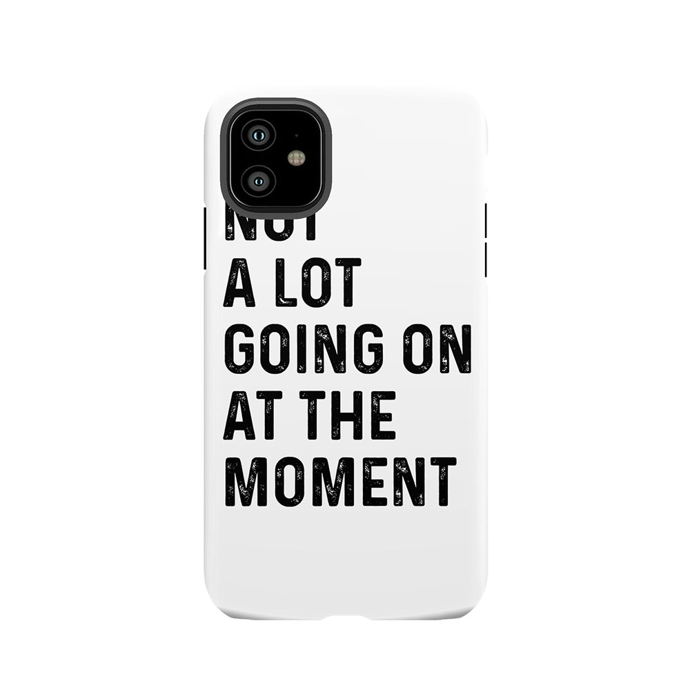 not a lot going on at the moment Tough Phone Case
