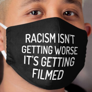 racism isnt getting worse it's getting filmed Cloth Face Mask