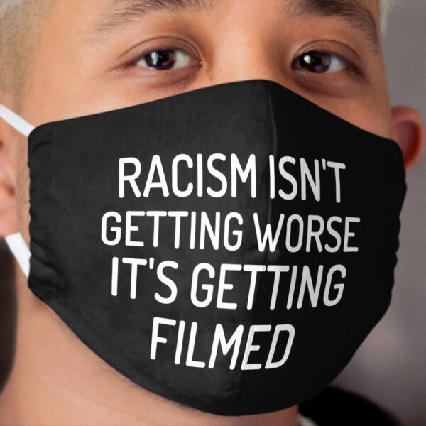 racism isnt getting worse it's getting filmed Cloth Face Mask