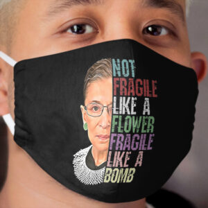 RBG Not Fragile Like a Flower Fragile Like a Bomb Cloth Face Mask