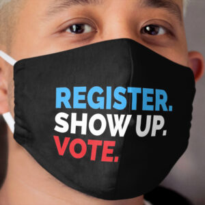 Register. Show Up. Vote. Cloth Face Mask