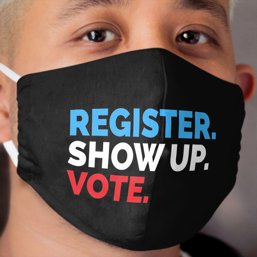 Register. Show Up. Vote. Cloth Face Mask