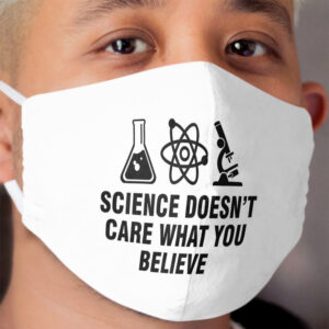 Science doesn't care what you believe Cloth Face Mask