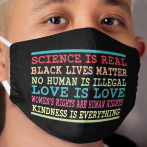 Science is real Black lives matter No human is illegal Love is love Women's rights are human rights Kindness is everything Cloth Face Mask