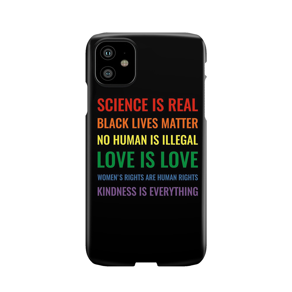 Science Is Real! Black Lives Matter! No Human Is Illegal! Love Is Love! Women'S Rights Are Human Rights! Kindness Is Everything! Shirt Phone Case