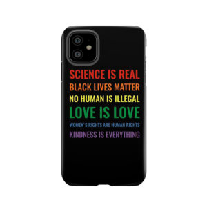 Science Is Real! Black Lives Matter! No Human Is Illegal! Love Is Love! Women's Rights Are Human Rights! Kindness Is Everything! Shirt Tough Phone Case