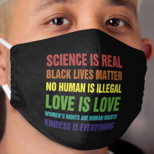 Science Is Real Black Lives Matter No Human Is Illegal Love is Love Women's Rights Are Rights Kindess Is Everything Cloth Face Mask