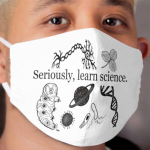 Seriously, learn science Cloth Face Mask