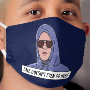 SHE DOESN'T EVEN GO HERE Cloth Face Mask