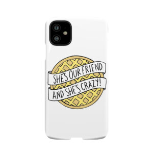 She'S Our Friend, And She'S Crazy! / Stranger Things Phone Case