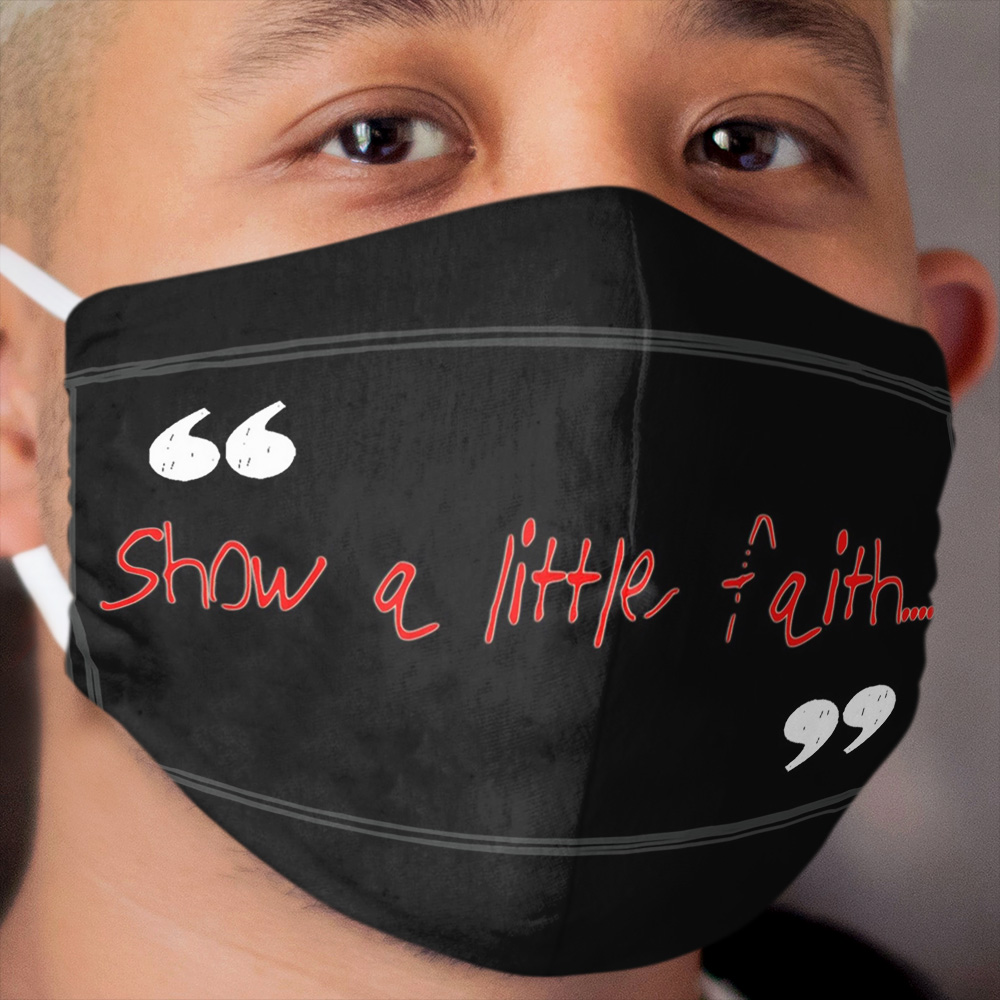 Show A Little Faith. Inspirational Quote, Springsteen Lyric Cloth Face Mask