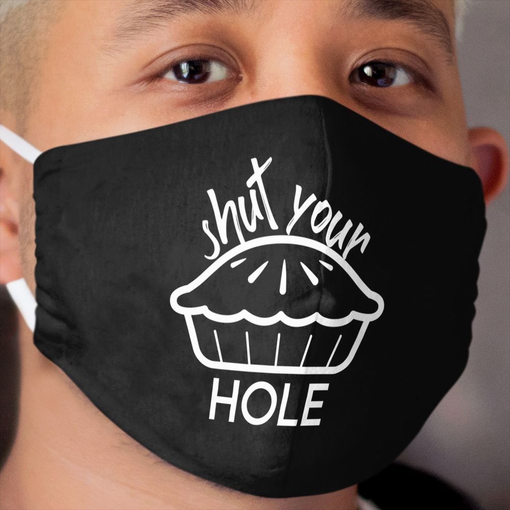Shut your piehole Cloth Face Mask