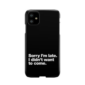 Sorry I'M Late. I Didn'T Want To Come. Phone Case