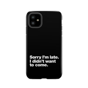 Sorry I'M Late. I Didn't Want To Come. Tough Phone Case