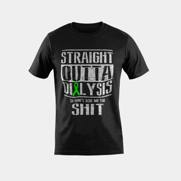 Straight Outta Dialysis Dont Ask Me Shit Patient Funny T-Shirt