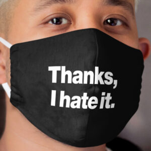 Thanks, I hate it. Cloth Face Mask