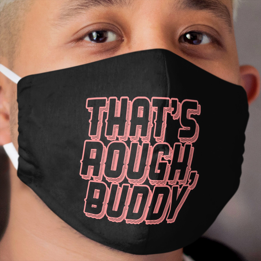 THAT'S ROUGH, BUDDY ZUKO QUOTE GRAPHIC Cloth Face Mask