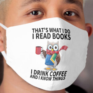 That's What I Do I Read Books I Drink Coffee And I Know Things Funny Gifts Cloth Face Mask
